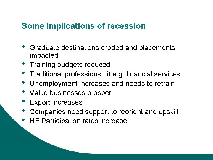 Some implications of recession • • Graduate destinations eroded and placements impacted Training budgets