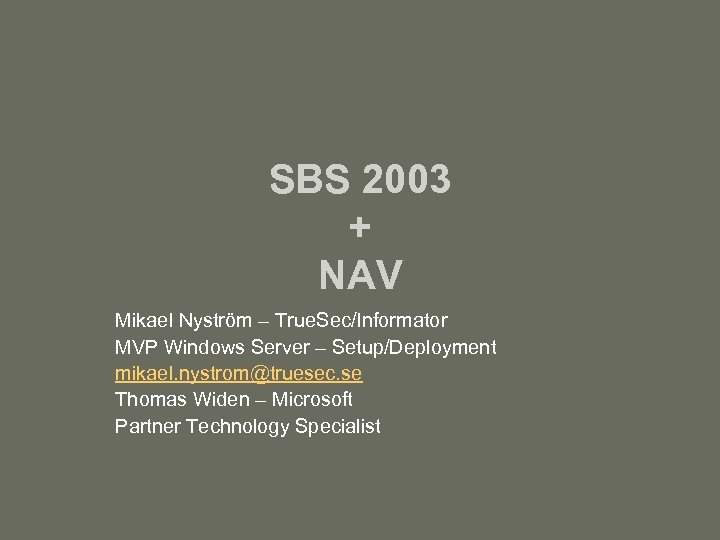 SBS 2003 + NAV Mikael Nyström – True. Sec/Informator MVP Windows Server – Setup/Deployment