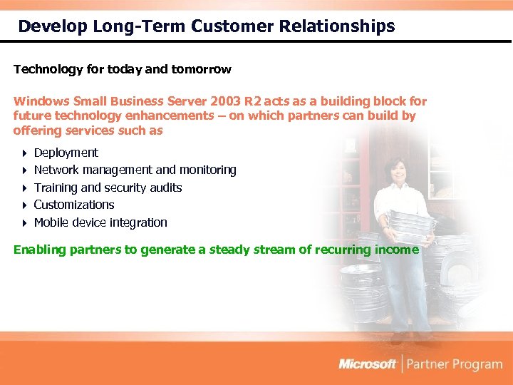 Develop Long-Term Customer Relationships Technology for today and tomorrow Windows Small Business Server 2003