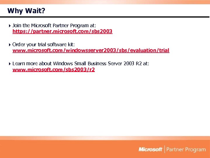 Why Wait? 4 Join the Microsoft Partner Program at: https: //partner. microsoft. com/sbs 2003