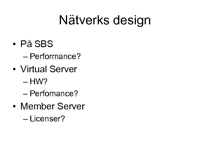 Nätverks design • På SBS – Performance? • Virtual Server – HW? – Perfomance?