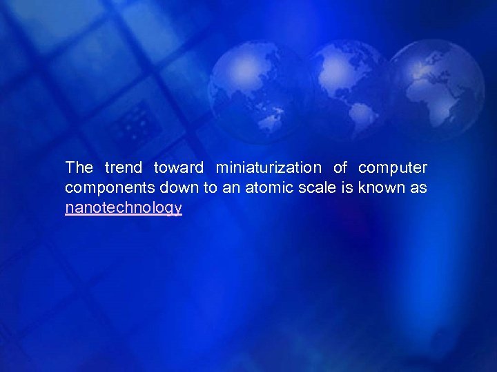 The trend toward miniaturization of computer components down to an atomic scale is known