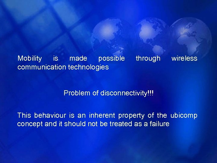 Mobility is made possible communication technologies through wireless Problem of disconnectivity!!! This behaviour is