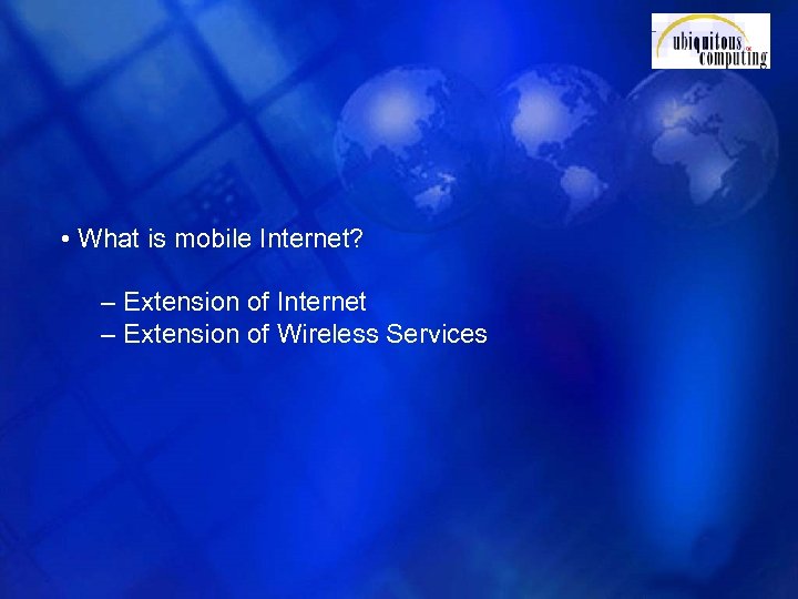  • What is mobile Internet? – Extension of Internet – Extension of Wireless
