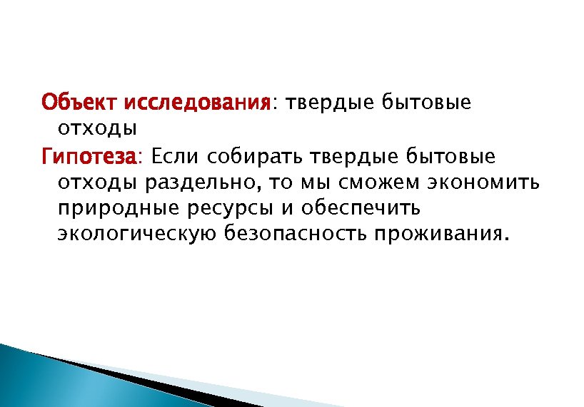 Объект исследования: твердые бытовые отходы Гипотеза: Если собирать твердые бытовые отходы раздельно, то мы