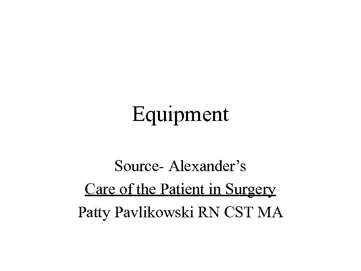 Equipment Source- Alexander’s Care of the Patient in Surgery Patty Pavlikowski RN CST MA