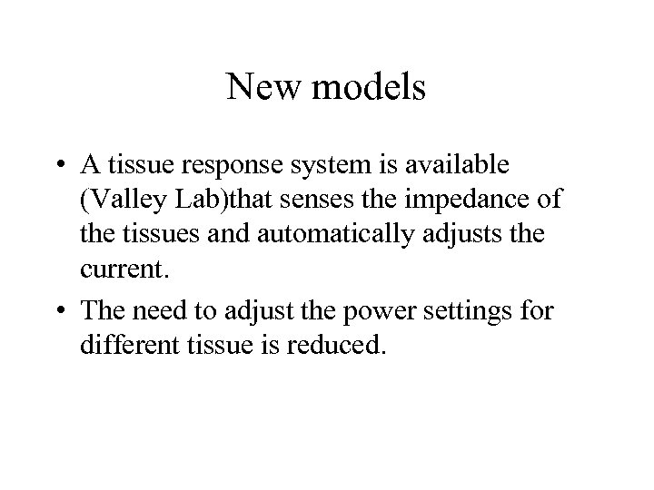 New models • A tissue response system is available (Valley Lab)that senses the impedance