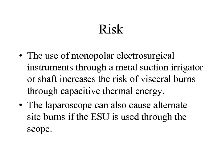 Risk • The use of monopolar electrosurgical instruments through a metal suction irrigator or
