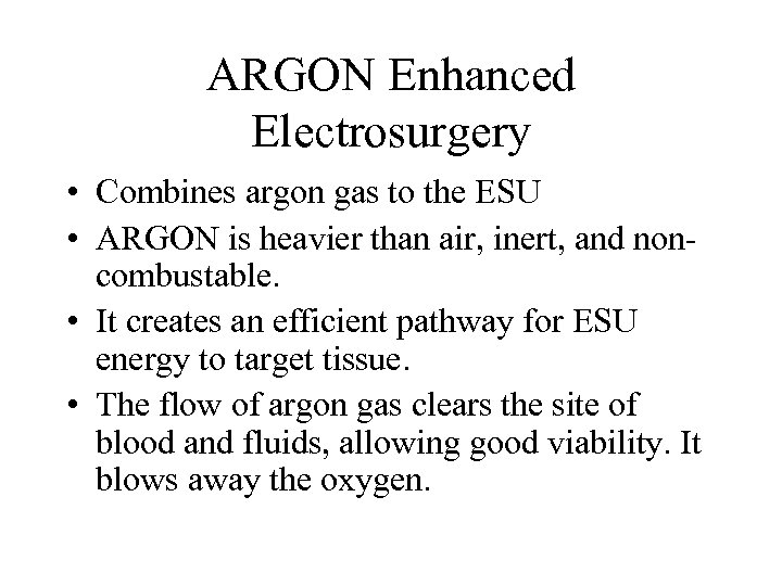 ARGON Enhanced Electrosurgery • Combines argon gas to the ESU • ARGON is heavier