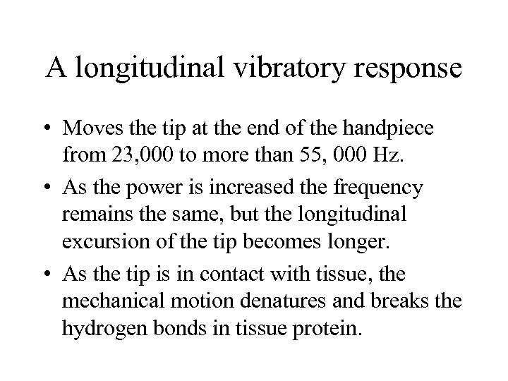 A longitudinal vibratory response • Moves the tip at the end of the handpiece