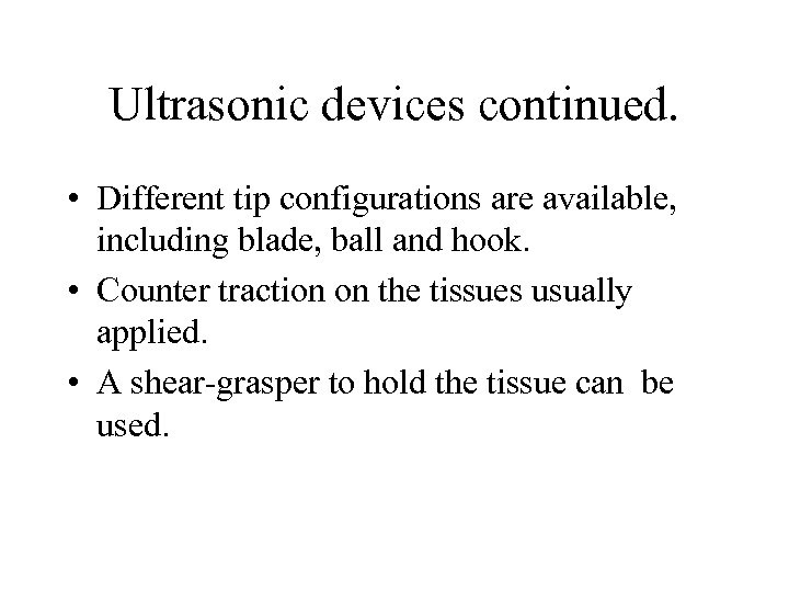 Ultrasonic devices continued. • Different tip configurations are available, including blade, ball and hook.