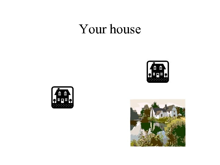 Your house 