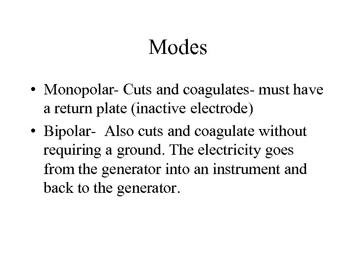 Modes • Monopolar- Cuts and coagulates- must have a return plate (inactive electrode) •