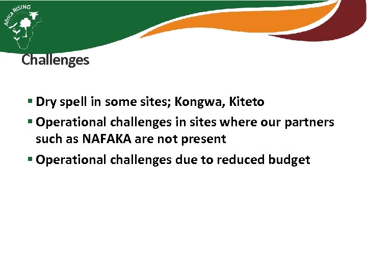 Challenges § Dry spell in some sites; Kongwa, Kiteto § Operational challenges in sites