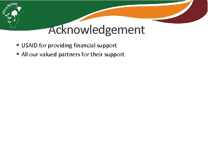 Acknowledgement § USAID for providing financial support § All our valued partners for their