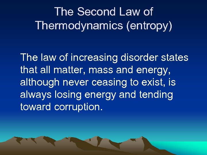 The Second Law of Thermodynamics (entropy) The law of increasing disorder states that all