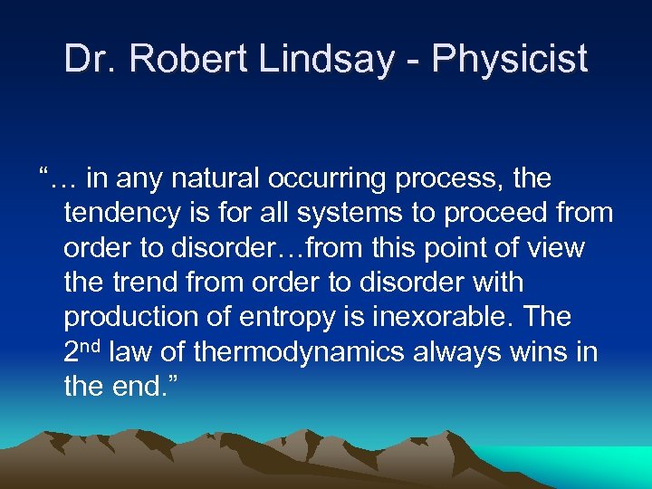 Dr. Robert Lindsay - Physicist “… in any natural occurring process, the tendency is