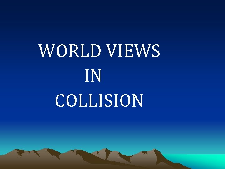 WORLD VIEWS IN COLLISION 