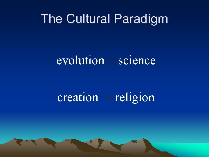 The Cultural Paradigm evolution = science creation = religion 