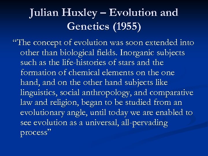 Julian Huxley – Evolution and Genetics (1955) “The concept of evolution was soon extended
