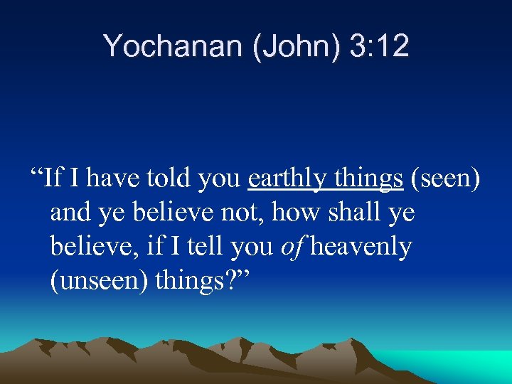Yochanan (John) 3: 12 “If I have told you earthly things (seen) and ye
