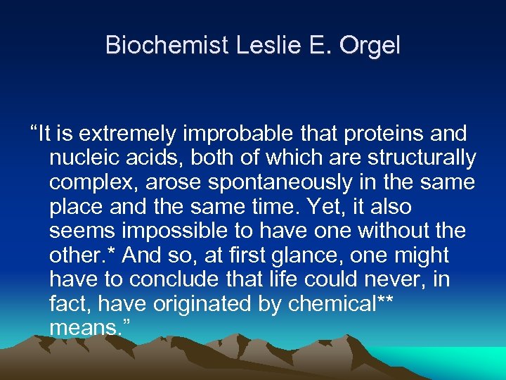 Biochemist Leslie E. Orgel “It is extremely improbable that proteins and nucleic acids, both