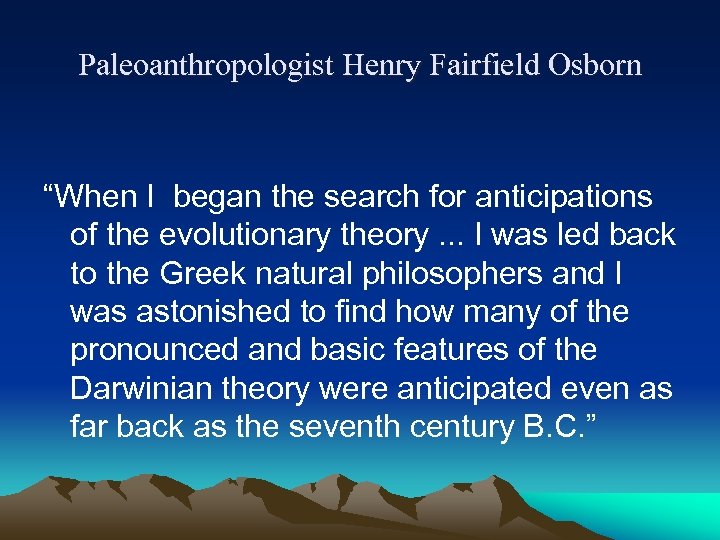 Paleoanthropologist Henry Fairfield Osborn “When I began the search for anticipations of the evolutionary