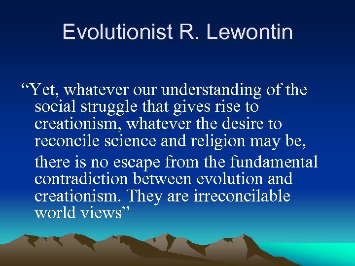 Evolutionist R. Lewontin “Yet, whatever our understanding of the social struggle that gives rise