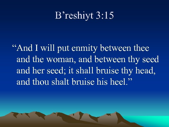 B’reshiyt 3: 15 “And I will put enmity between thee and the woman, and