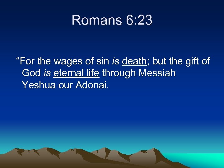 Romans 6: 23 “For the wages of sin is death; but the gift of