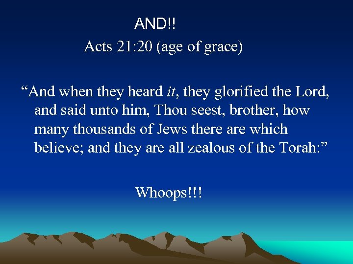  AND!! Acts 21: 20 (age of grace) “And when they heard it, they