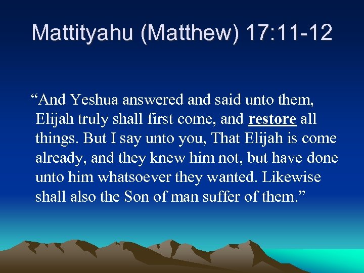 Mattityahu (Matthew) 17: 11 -12 “And Yeshua answered and said unto them, Elijah truly