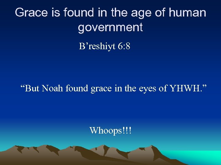 Grace is found in the age of human government B’reshiyt 6: 8 “But Noah