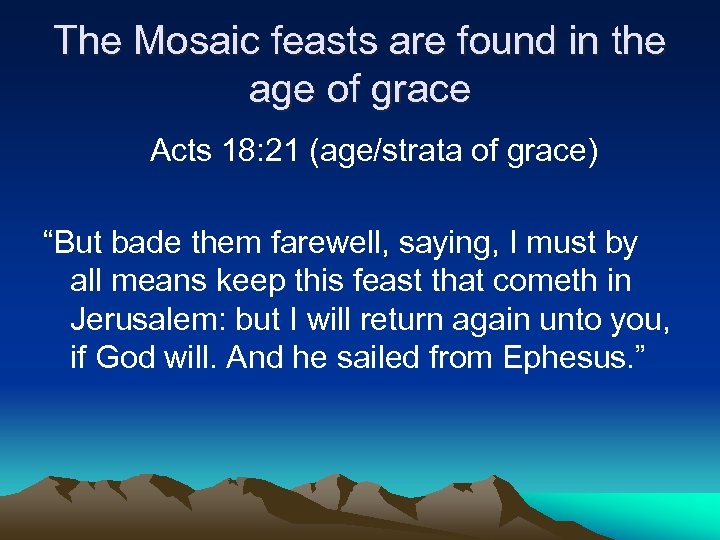 The Mosaic feasts are found in the age of grace Acts 18: 21 (age/strata