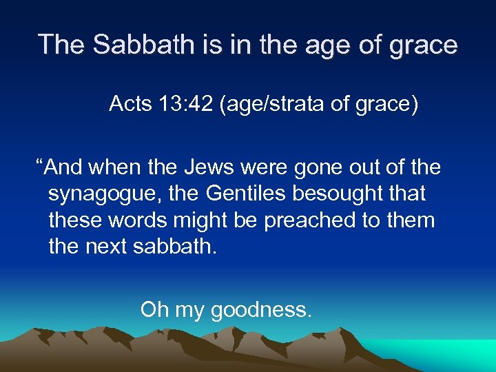 The Sabbath is in the age of grace Acts 13: 42 (age/strata of grace)