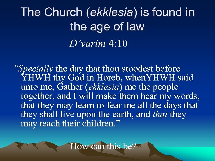 The Church (ekklesia) is found in the age of law D’varim 4: 10 “Specially