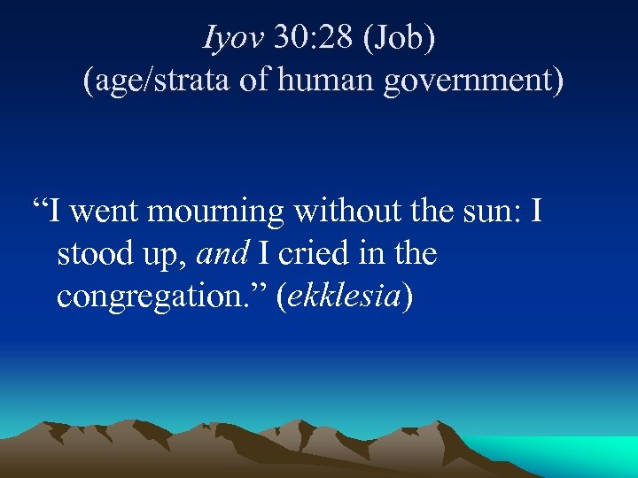 Iyov 30: 28 (Job) (age/strata of human government) “I went mourning without the sun:
