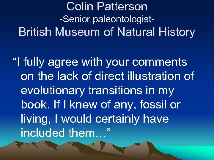 Colin Patterson -Senior paleontologist- British Museum of Natural History “I fully agree with your
