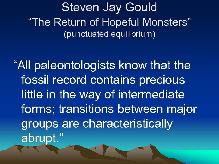 Steven Jay Gould “The Return of Hopeful Monsters” (punctuated equilibrium) “All paleontologists know that