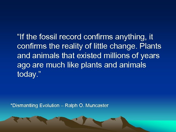  “If the fossil record confirms anything, it confirms the reality of little change.