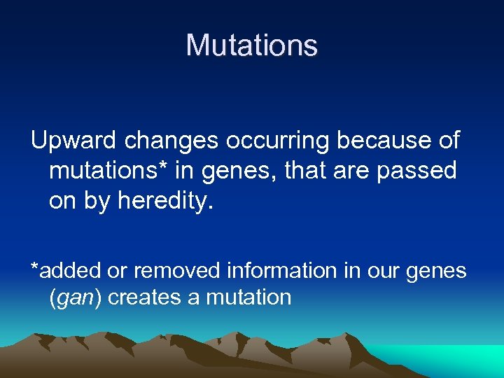 Mutations Upward changes occurring because of mutations* in genes, that are passed on by