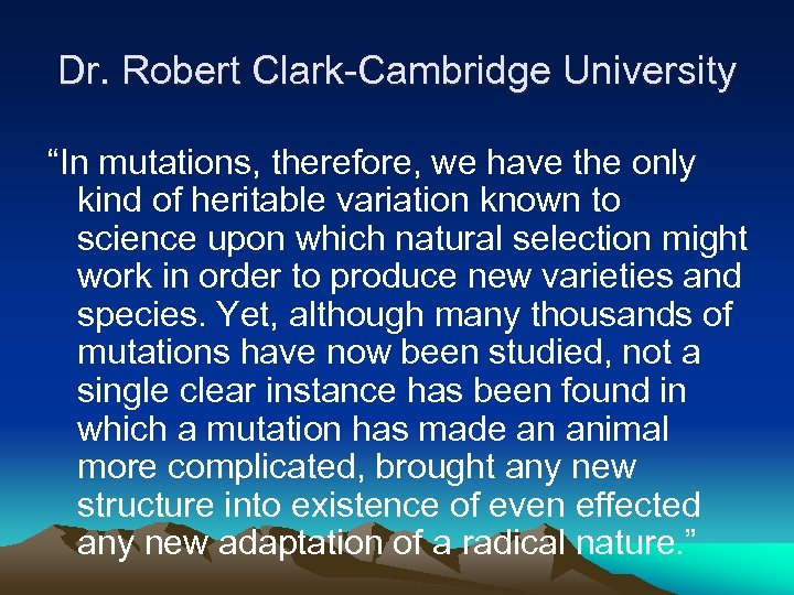 Dr. Robert Clark-Cambridge University “In mutations, therefore, we have the only kind of heritable