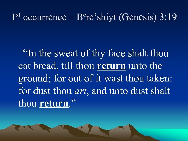1 st occurrence – Bere’shiyt (Genesis) 3: 19 “In the sweat of thy face