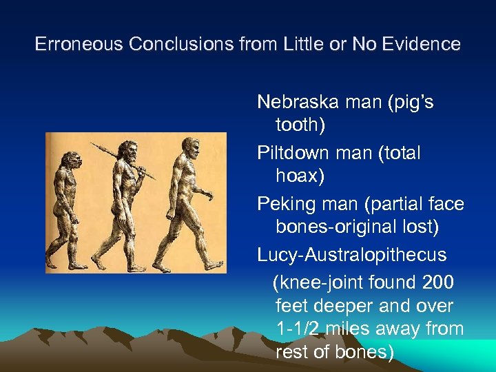 Erroneous Conclusions from Little or No Evidence Nebraska man (pig’s tooth) Piltdown man (total
