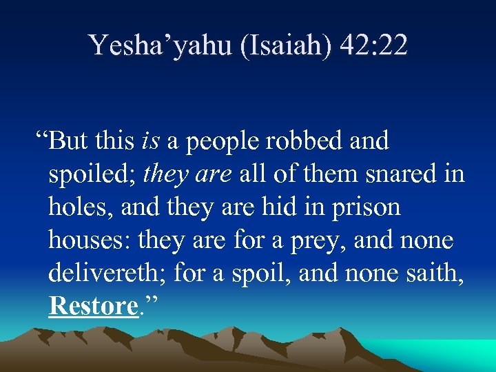 Yesha’yahu (Isaiah) 42: 22 “But this is a people robbed and spoiled; they are