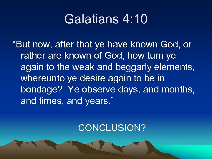 Galatians 4: 10 “But now, after that ye have known God, or rather are