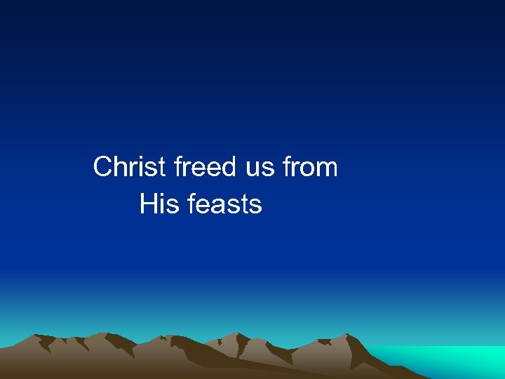  Christ freed us from His feasts 