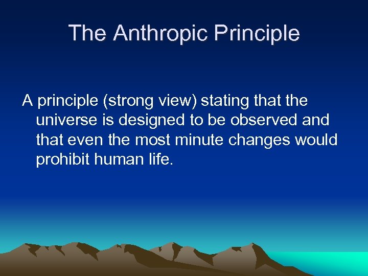 The Anthropic Principle A principle (strong view) stating that the universe is designed to
