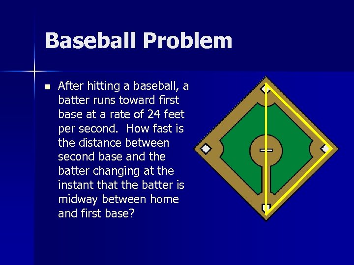 Baseball Problem n After hitting a baseball, a batter runs toward first base at