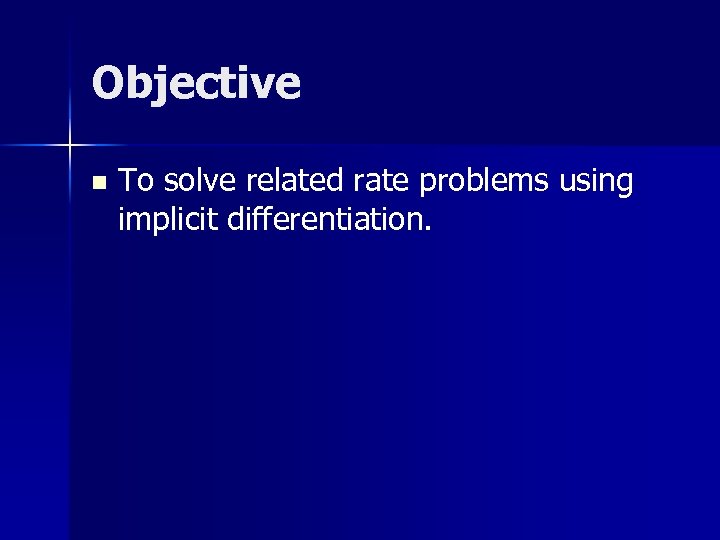 Objective n To solve related rate problems using implicit differentiation. 